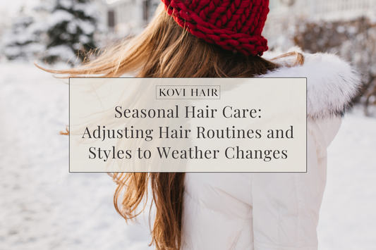 Seasonal Hair Care: Adjusting Hair Routines and Styles to Weather Changes