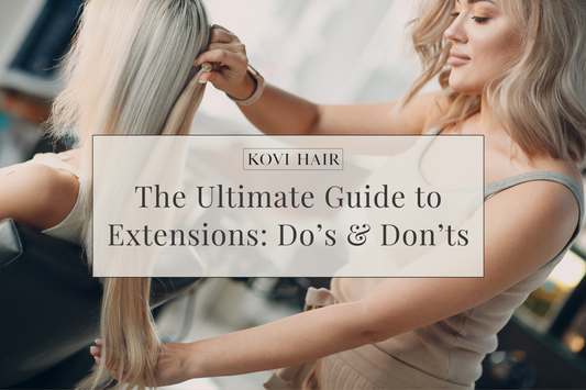 The Ultimate Guide to Extensions: Do's and Don'ts for Perfect Hair